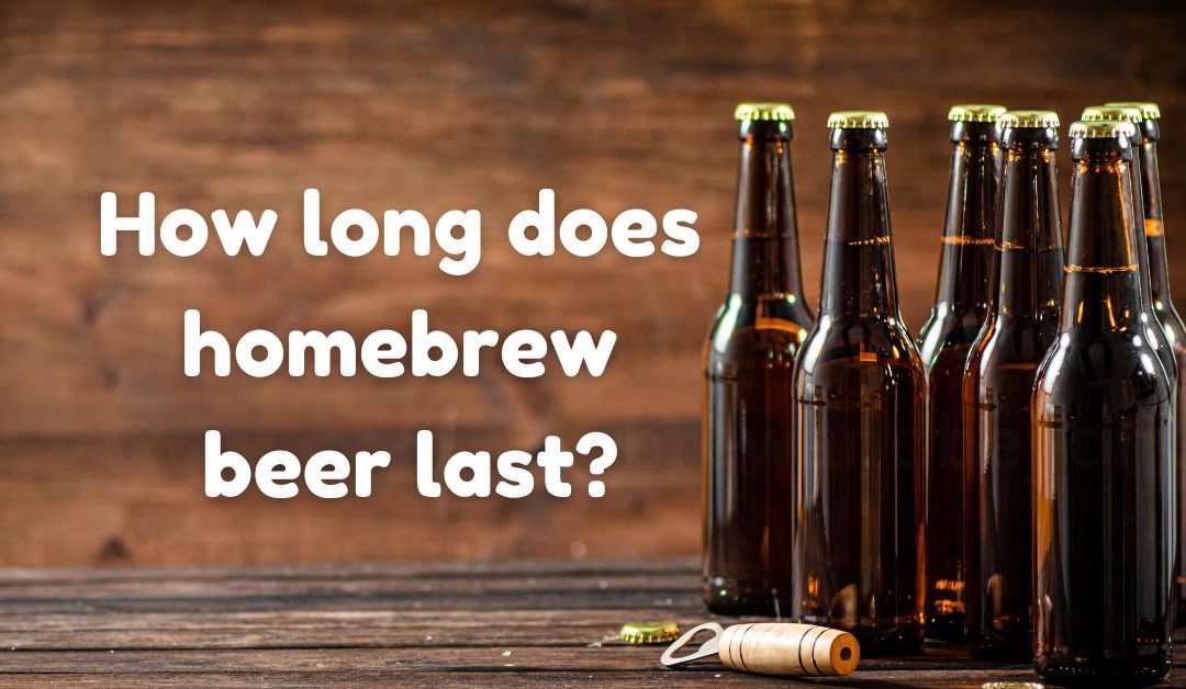 How long does homebrew beer last?